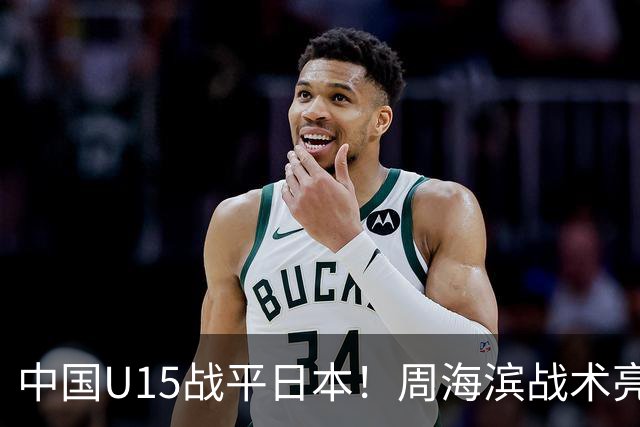 中国U15战平日本！周海滨战术亮眼，韧性超龄