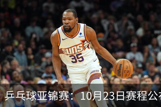 乒乓球亚锦赛：10月23日赛程公布！国乒冲击冠军，与张本美和再战