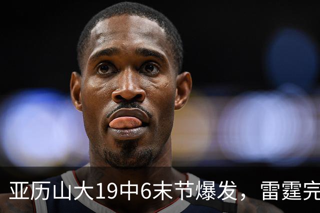 亚历山大19中6末节爆发，雷霆完胜掘金！约基奇19中5，霍姆格伦暴走