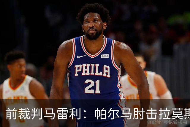 前裁判马雷利：帕尔马肘击拉莫斯逃处罚，VAR未介入因手掌张开