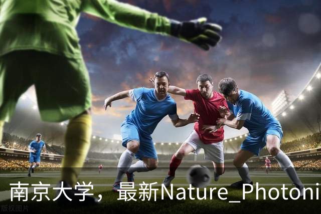南京大学，最新Nature Photonics!