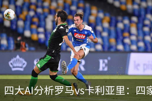 四大AI分析罗马vs卡利亚里：四家一致看好主胜