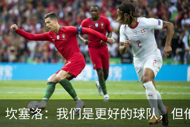 坎塞洛：我们是更好的球队，但他们是皇马，只需几次机会就能进球