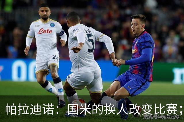 帕拉迪诺：国米的换人改变比赛；遗憾没能打进第二球锁定胜局
