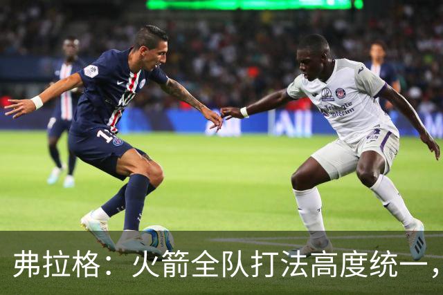 弗拉格：火箭全队打法高度统一，我们必须做好应对准备