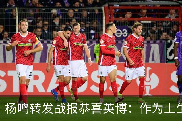 杨鸣转发战报恭喜英博：作为土生土长大连人，心情太激动