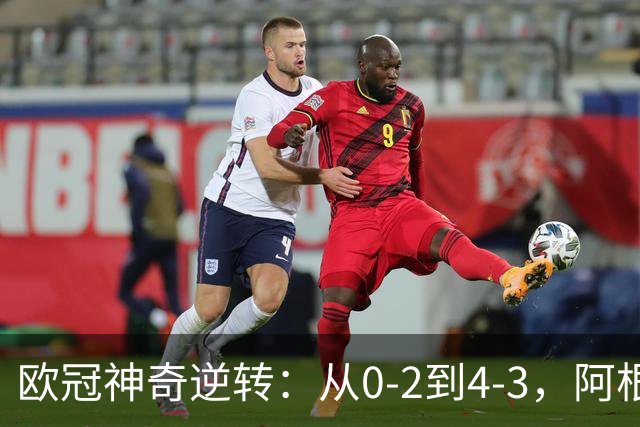 欧冠神奇逆转：从0-2到4-3，阿根廷球星梅开二度，英超豪门欧冠3连胜
