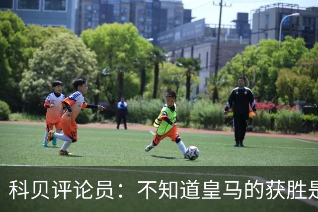 科贝评论员：不知道皇马的获胜是否“公平”，但他们确实赢了