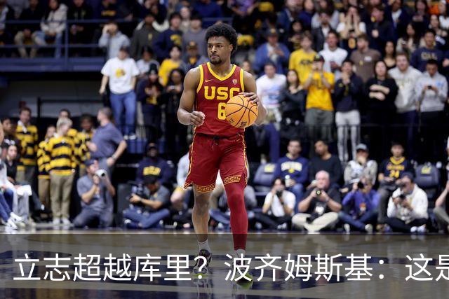 立志超越库里？波齐姆斯基：这是在激励自己 没有人能成为他