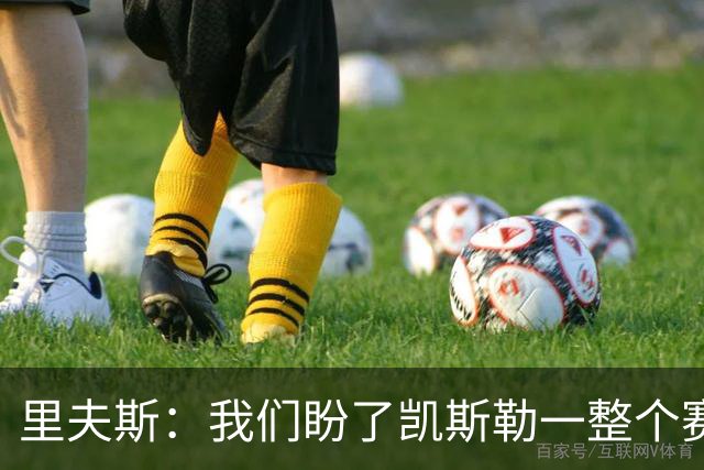 里夫斯：我们盼了凯斯勒一整个赛季 他总是主动去防对面最强球员
