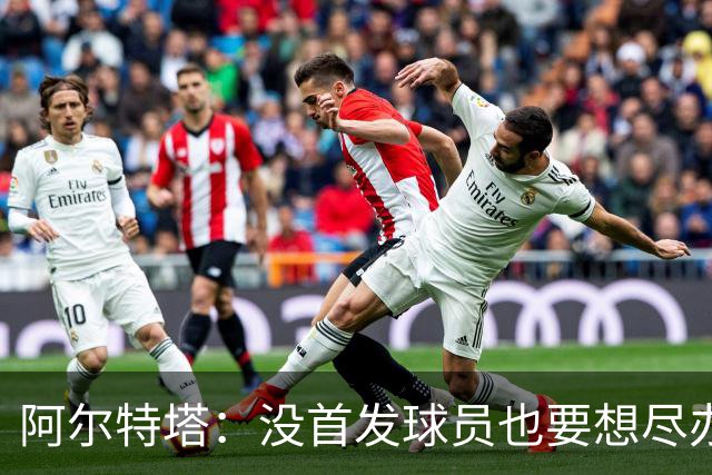 阿尔特塔：没首发球员也要想尽办法做贡献，球队需维持高强度竞争