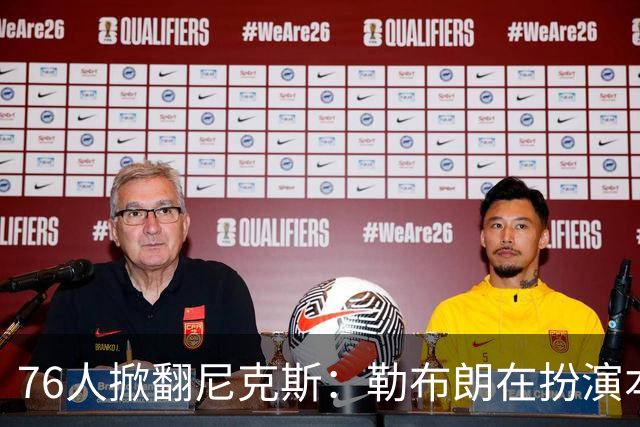 76人掀翻尼克斯：勒布朗在扮演本西？
