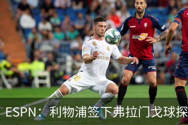 ESPN：利物浦签下弗拉门戈球探主管，明年1月正式上任