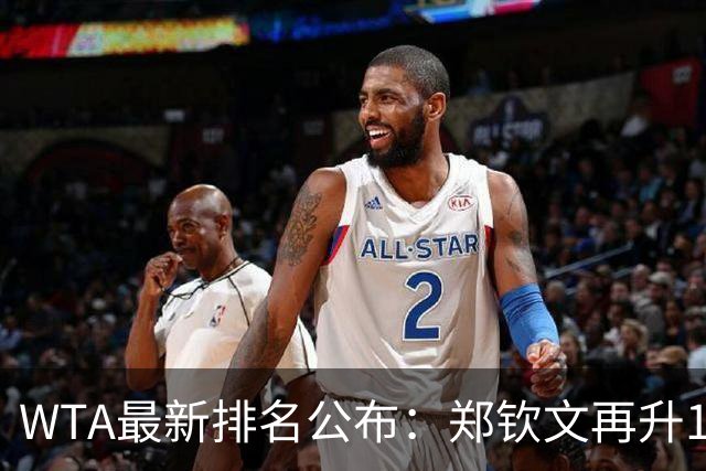 WTA最新排名公布：郑钦文再升1位创2026新高，小花施晗首进前200